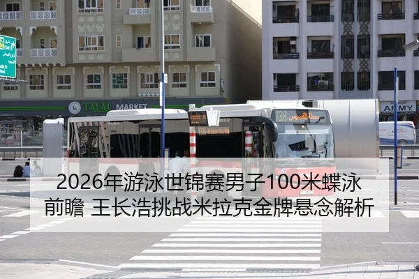 2026年游泳世锦赛男子100米蝶泳前瞻 王长浩挑战米拉克金牌悬念解析